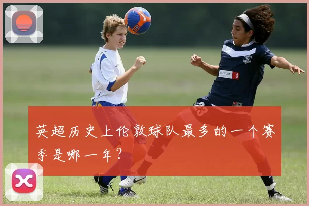 英超历史上伦敦球队最多的一个赛季是哪一年？