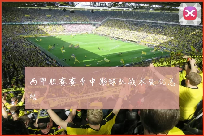 西甲联赛赛季中期球队战术变化总结