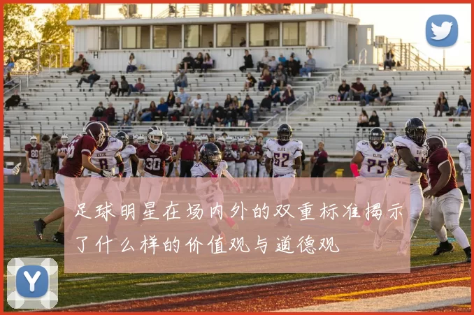 足球明星在场内外的双重标准揭示了什么样的价值观与道德观