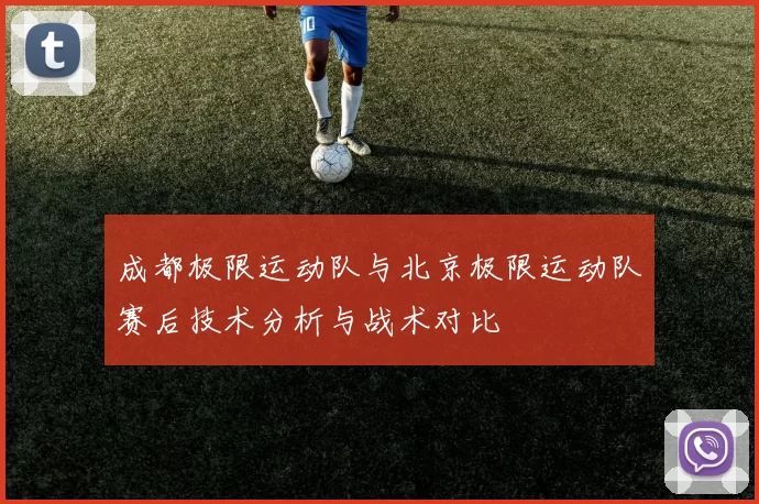 成都极限运动队与北京极限运动队赛后技术分析与战术对比